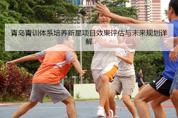 青岛青训体系培养新星项目效果评估与未来规划详解