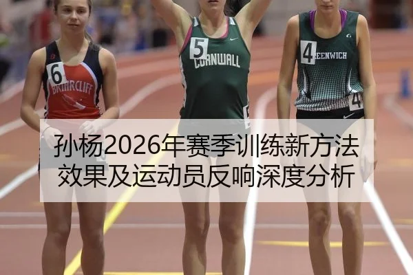 孙杨2026年赛季训练新方法效果及运动员反响深度分析